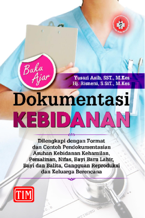 Buku Ajar Dokumentasi Kebidanan (Dilengkapi dengan Format dan Contoh Pendokumentasian Asuhan Kebidanan Kehamilan, Persalinan, Nifas, Bayi Baru Lahir, Bayi dan Balita, Gangguan Reproduksi dan Keluarga Berencana)