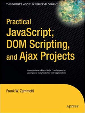 Practical JavaScript, DOM Scripting, and Ajax Projects