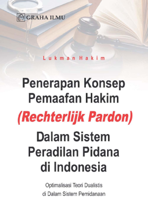 Image of Penerapan konsep pemaafan hakim (rechterlijk pardon) dalam sistem peradilan pidana di Indonesia: Optimalisasi teori dualistis di dalam sistem pemidanaan (ebook)