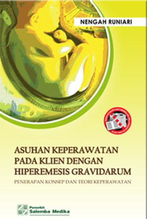 Asuhan Keperawatan pada Klien dengan Hiperemesis Gravidarum : Penerapan Konsep dan Teori Keperawatan