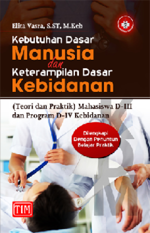 Kebutuhan dasar manusia dan keterampilan dasar kebidanan (teori dan praktik) - mahasiswa d-iii dan program d-iv kebidanan (dilengkapi dengan penuntun belajar praktik)