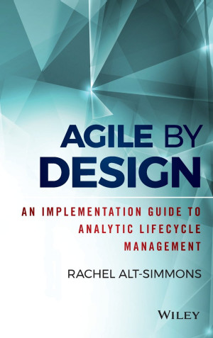 Agile by Design: An Implementation Guide to Analytic Lifecycle Management