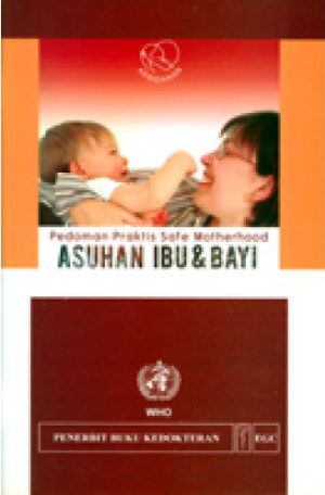 Pedoman praktis safe motherhood : Asuhan Ibu dan Bayi