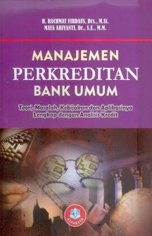 Manajemen Perkreditan Bank Umum: teori, masalah kebijakan dan aplikasinya lengkap dengan analisis kredit