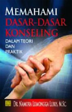 Memahami Dasar-Dasar Konseling: dalam teori dan praktik