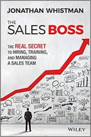 The Sales Boss: The Real Secret to Hiring, Training and Managing a Sales Team