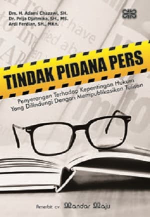 Tindak Pidana Pers: Penyerangan Terhadap Kepentingan Hukum yang Dilindungi Dengan Mempublikasikan Tulisan