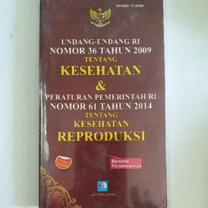 Undang-undang RI Nomor 36 Tahun 2009 Tentang Kesehatan dan Peraturan Pemerintah RI Nomor 61 Tahun 2014 Tentang Kesehatan Reproduksi