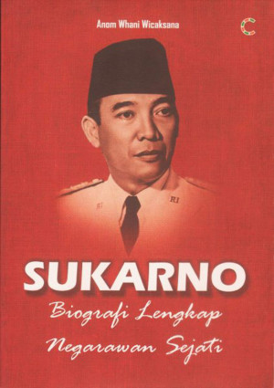 Sukarno : biografi lengkap negarawan sejati