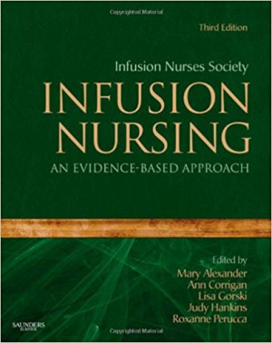 Infusion Nurses Society Infusion Nursing; an Evidence-Based Approach 3rd Ed.