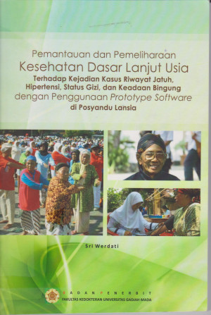Pemantauan dan Pemeliharaan Kesehatan Dasar Lanjut Usia terhadap kejadian kasus riwayat jatuh, hipertensi, status gizi, dan keadaan bingung dengan penggunaan prototype software di Posyandu Lansia